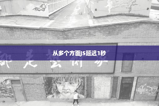 从多个方面JS延迟1秒
