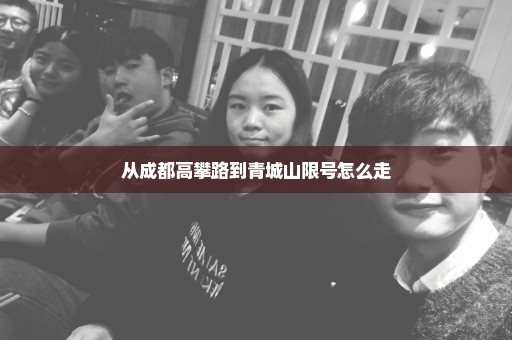 从成都高攀路到青城山限号怎么走