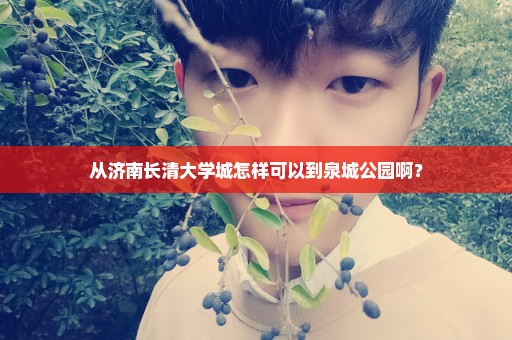 从济南长清大学城怎样可以到泉城公园啊？
