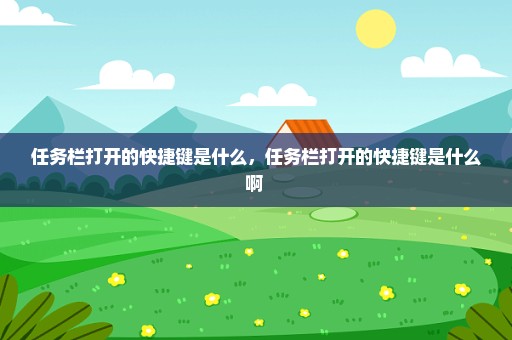 任务栏打开的快捷键是什么，任务栏打开的快捷键是什么啊 