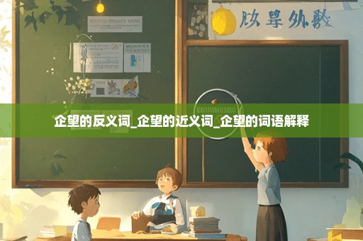 企望的反义词_企望的近义词_企望的词语解释
