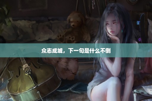 众志成城，下一句是什么不倒