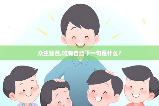 众生皆苦,唯有自渡下一句是什么？
