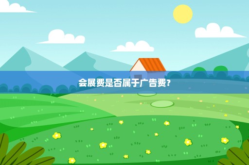 会展费是否属于广告费？