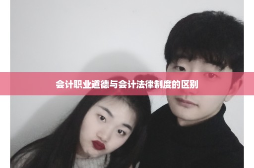 会计职业道德与会计法律制度的区别