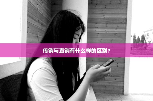 传销与直销有什么样的区别？