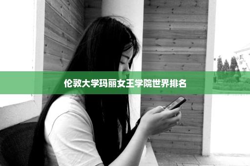 伦敦大学玛丽女王学院世界排名