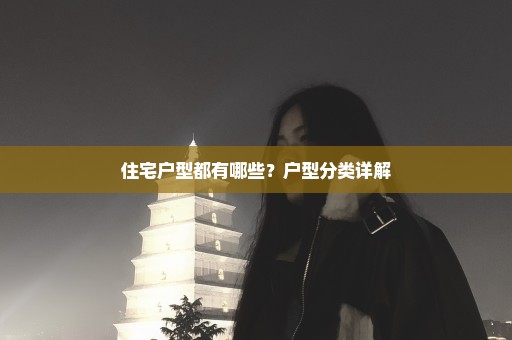 住宅户型都有哪些？户型分类详解
