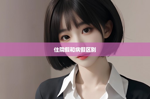 住院假和病假区别