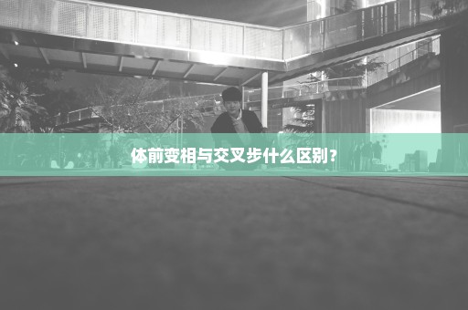 体前变相与交叉步什么区别？