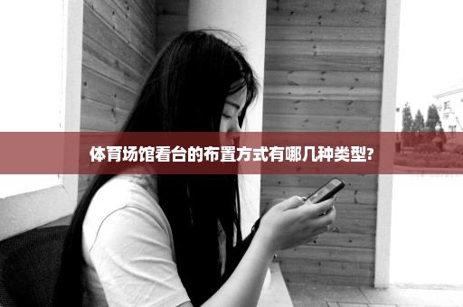 体育场馆看台的布置方式有哪几种类型?