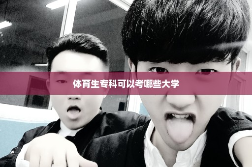 体育生专科可以考哪些大学