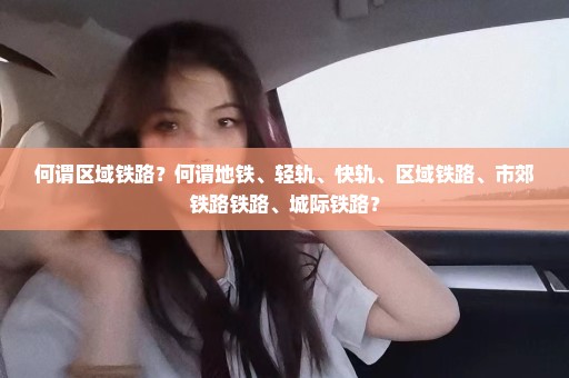 何谓区域铁路？何谓地铁、轻轨、快轨、区域铁路、市郊铁路铁路、城际铁路？