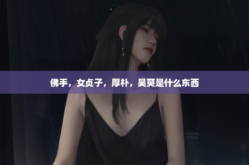 佛手，女贞子，厚朴，吴萸是什么东西