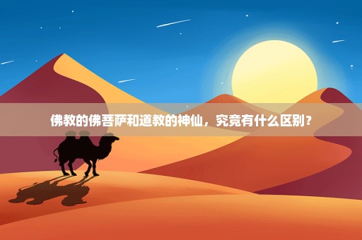 佛教的佛菩萨和道教的神仙，究竟有什么区别？