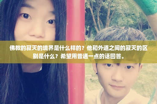 佛教的寂灭的境界是什么样的？他和外道之间的寂灭的区别是什么？希望用普通一点的话回答。