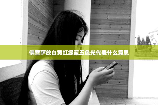佛菩萨放白黄红绿蓝五色光代表什么意思