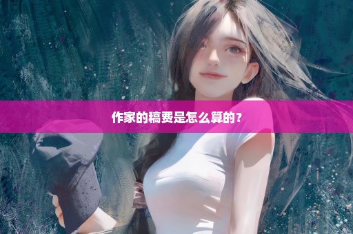 作家的稿费是怎么算的？