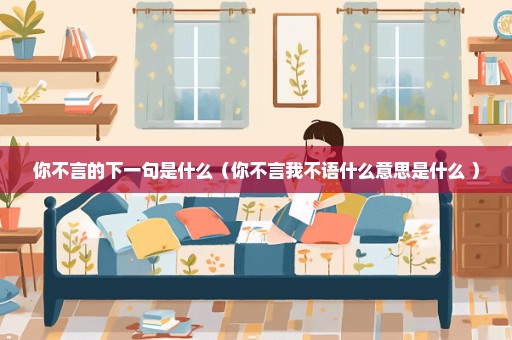 你不言的下一句是什么（你不言我不语什么意思是什么 ）