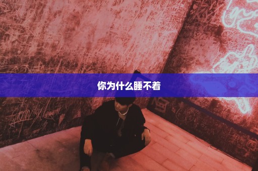 你为什么睡不着