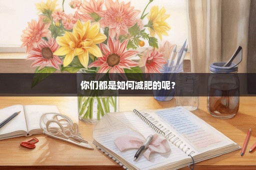 你们都是如何减肥的呢？