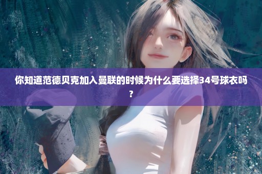 你知道范德贝克加入曼联的时候为什么要选择34号球衣吗?