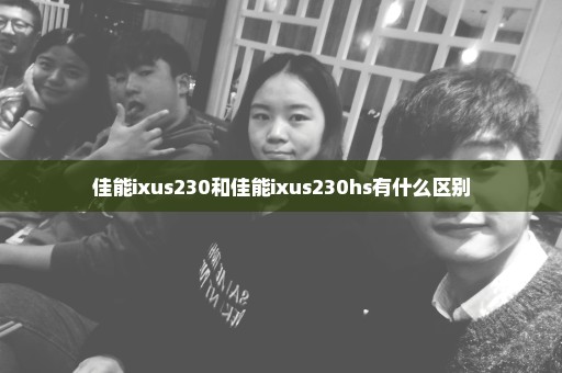 佳能ixus230和佳能ixus230hs有什么区别