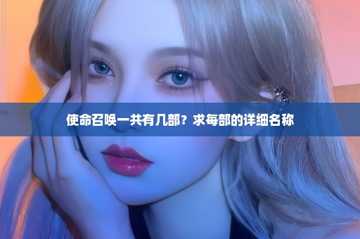 使命召唤一共有几部？求每部的详细名称