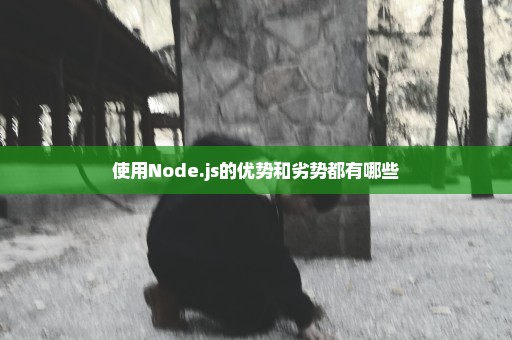 使用Node.js的优势和劣势都有哪些