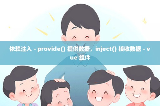 依赖注入 - provide() 提供数据，inject() 接收数据 - vue 组件