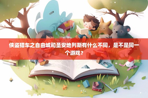 侠盗猎车之自由城和圣安地列斯有什么不同，是不是同一个游戏？