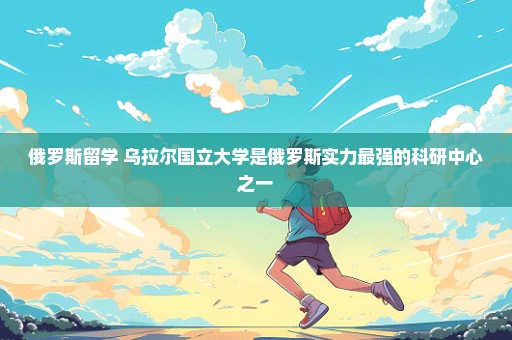 俄罗斯留学 乌拉尔国立大学是俄罗斯实力最强的科研中心之一