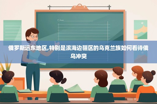 俄罗斯远东地区,特别是滨海边疆区的乌克兰族如何看待俄乌冲突