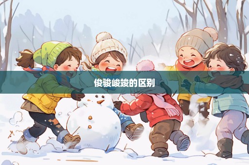 俊骏峻竣的区别