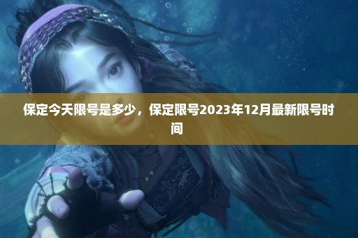 保定今天限号是多少，保定限号2023年12月最新限号时间 
