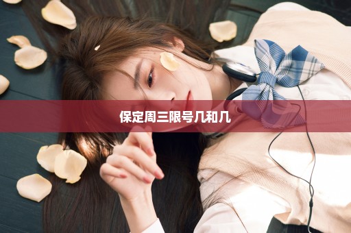 保定周三限号几和几