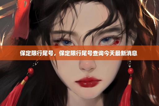 保定限行尾号，保定限行尾号查询今天最新消息 