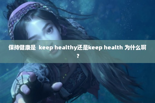 保持健康是  keep healthy还是keep health 为什么啊？