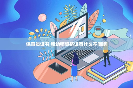 保育员证书 和幼师资格证有什么不同啊