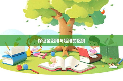 保证金沿用与延用的区别