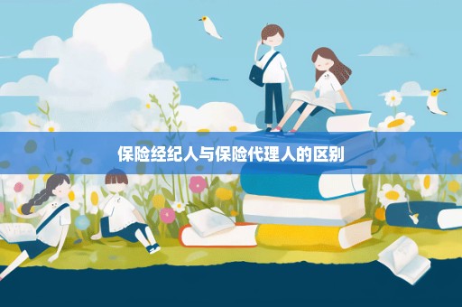 保险经纪人与保险代理人的区别