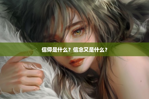 信仰是什么？信念又是什么？
