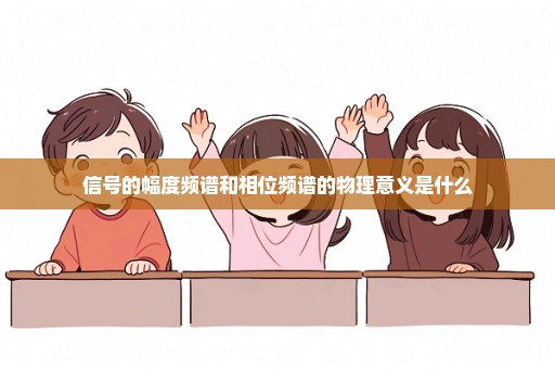 信号的幅度频谱和相位频谱的物理意义是什么