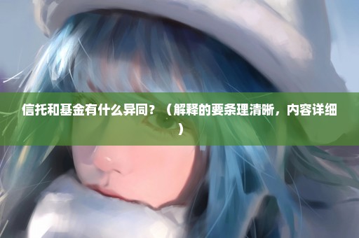 信托和基金有什么异同？（解释的要条理清晰，内容详细）
