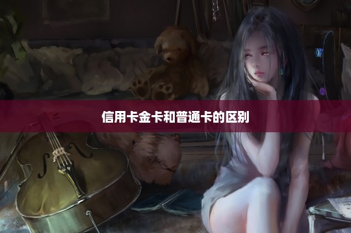 信用卡金卡和普通卡的区别