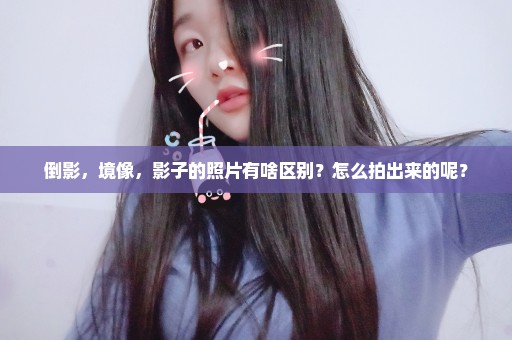 倒影，境像，影子的照片有啥区别？怎么拍出来的呢？