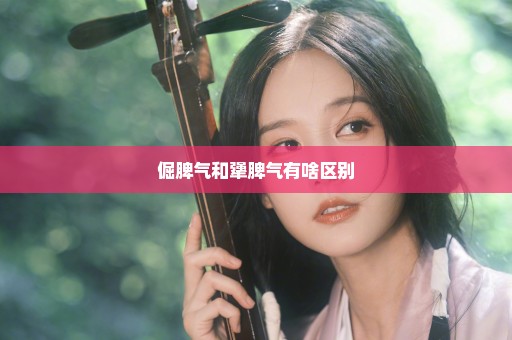 倔脾气和犟脾气有啥区别