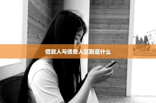 借款人与债务人区别是什么