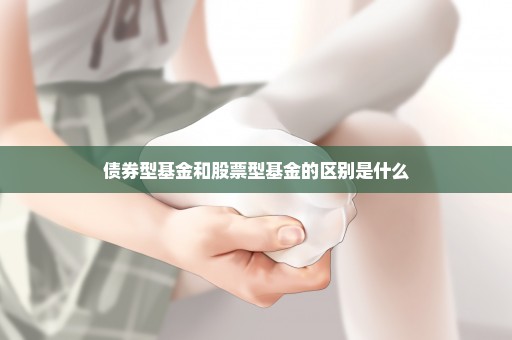 债券型基金和股票型基金的区别是什么