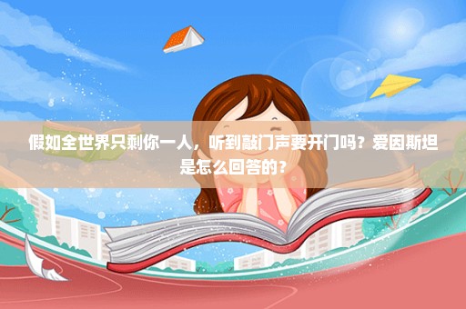 假如全世界只剩你一人，听到敲门声要开门吗？爱因斯坦是怎么回答的？